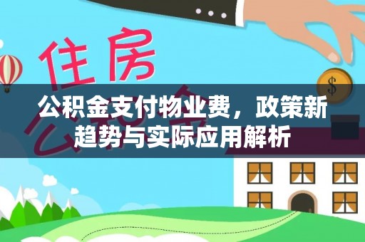 铜鼓公积金支付物业费，政策新趋势与实际应用解析