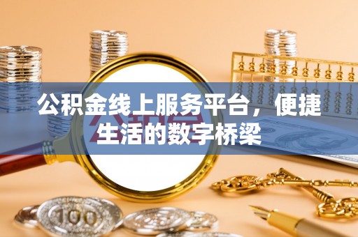 铜鼓公积金线上服务平台，便捷生活的数字桥梁