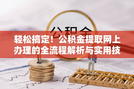 铜鼓轻松搞定！公积金提取网上办理的全流程解析与实用技巧