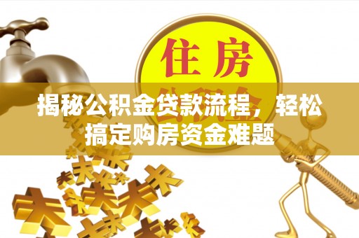 铜鼓揭秘公积金贷款流程，轻松搞定购房资金难题