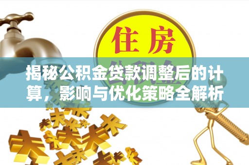 铜鼓揭秘公积金贷款调整后的计算，影响与优化策略全解析
