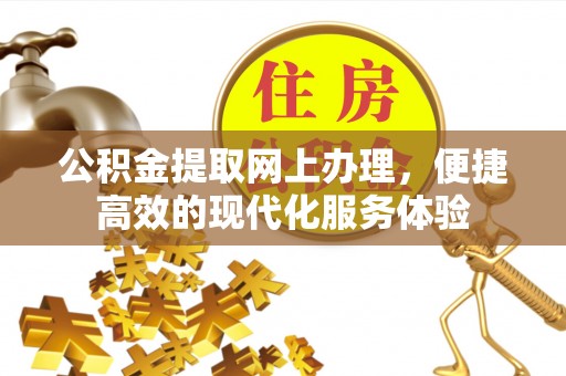 铜鼓公积金提取网上办理，便捷高效的现代化服务体验