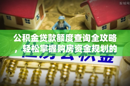 铜鼓公积金贷款额度查询全攻略，轻松掌握购房资金规划的关键