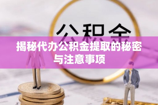 铜鼓揭秘代办公积金提取的秘密与注意事项