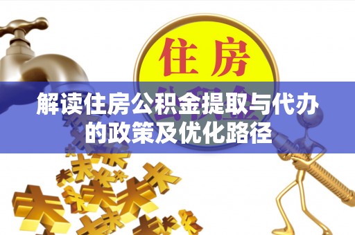 铜鼓解读住房公积金提取与代办的政策及优化路径