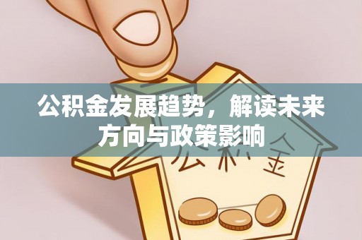铜鼓公积金发展趋势，解读未来方向与政策影响
