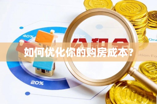 铜鼓如何优化你的购房成本？