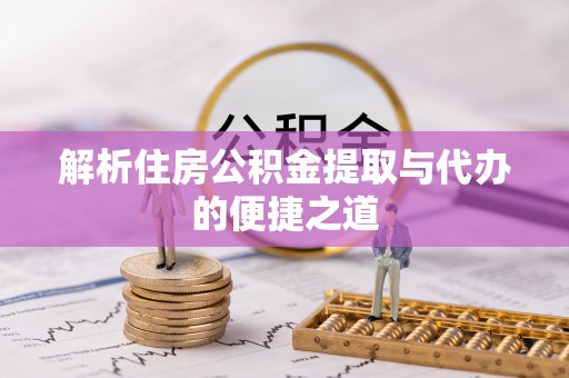铜鼓解析住房公积金提取与代办的便捷之道