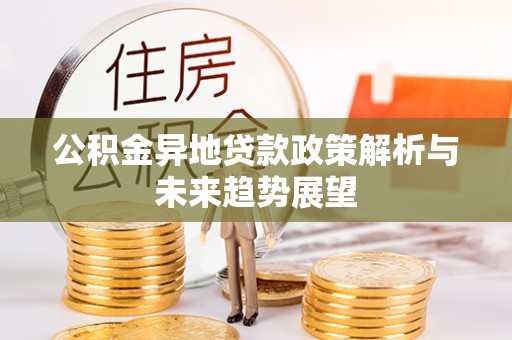 铜鼓公积金异地贷款政策解析与未来趋势展望