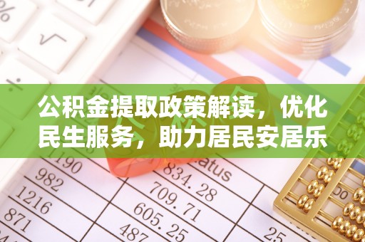 铜鼓公积金提取政策解读，优化民生服务，助力居民安居乐业
