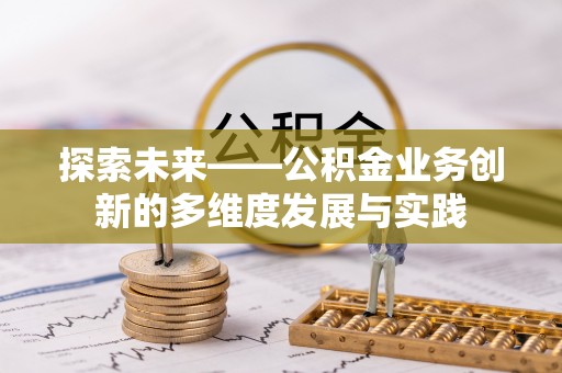 铜鼓探索未来——公积金业务创新的多维度发展与实践