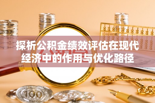铜鼓探析公积金绩效评估在现代经济中的作用与优化路径