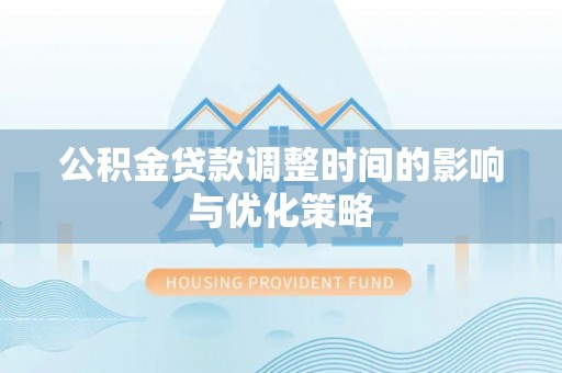 铜鼓公积金贷款调整时间的影响与优化策略