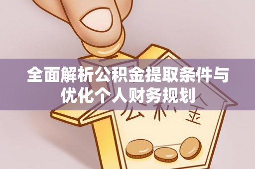 铜鼓全面解析公积金提取条件与优化个人财务规划