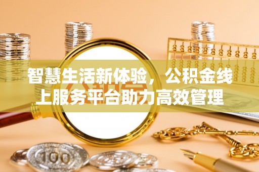 铜鼓智慧生活新体验，公积金线上服务平台助力高效管理