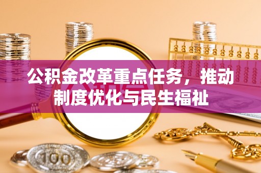 铜鼓公积金改革重点任务，推动制度优化与民生福祉
