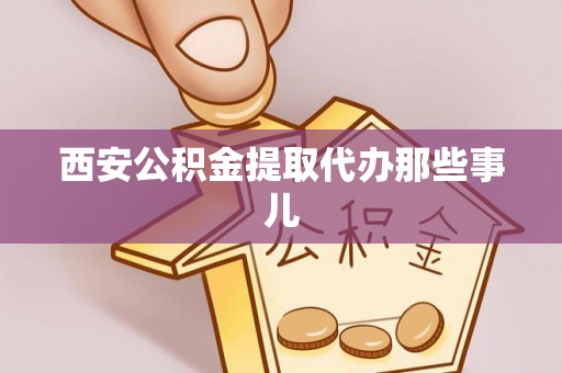 铜鼓西安公积金提取代办那些事儿