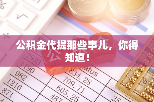 铜鼓公积金代提那些事儿，你得知道！