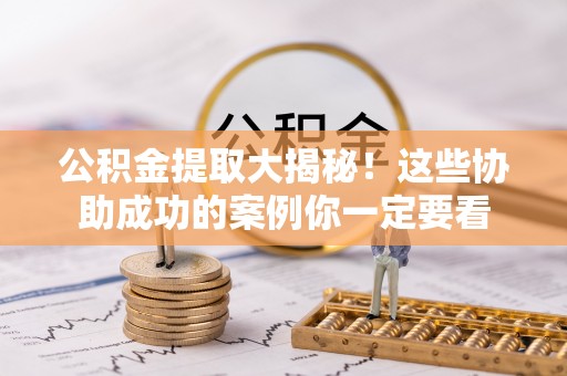 铜鼓公积金提取大揭秘！这些协助成功的案例你一定要看