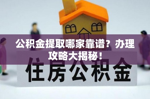 铜鼓公积金提取哪家靠谱？办理攻略大揭秘！