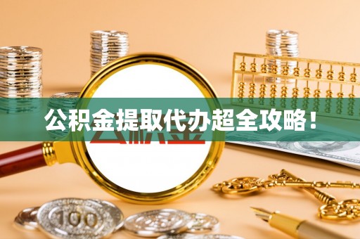 铜鼓公积金提取代办超全攻略！