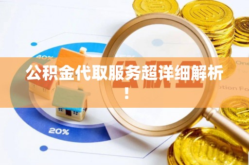铜鼓公积金代取服务超详细解析！