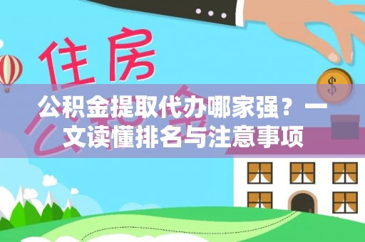铜鼓公积金提取代办哪家强？一文读懂排名与注意事项