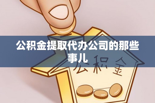 铜鼓公积金提取代办公司的那些事儿
