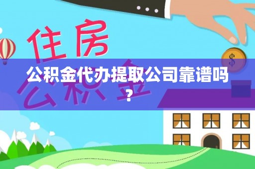 铜鼓公积金代办提取公司靠谱吗？