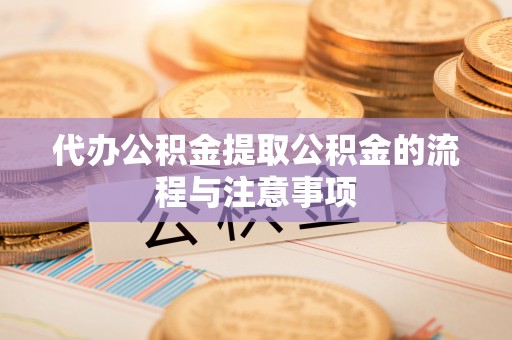 铜鼓代办公积金提取公积金的流程与注意事项