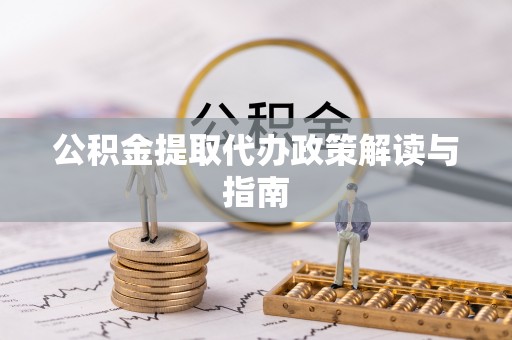铜鼓公积金提取代办政策解读与指南