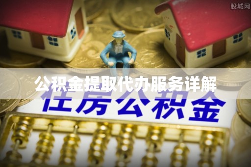 铜鼓公积金提取代办服务详解