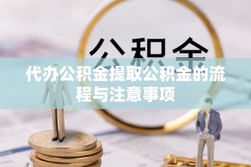 铜鼓代办公积金提取公积金的流程与注意事项