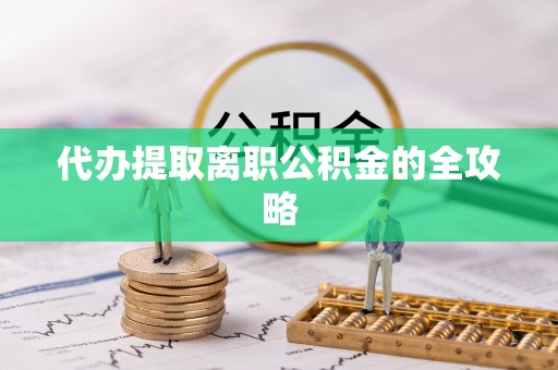 铜鼓代办提取离职公积金的全攻略