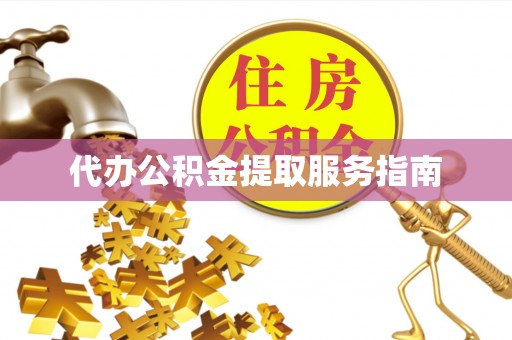 铜鼓代办公积金提取服务指南
