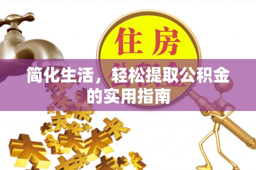 铜鼓简化生活，轻松提取公积金的实用指南