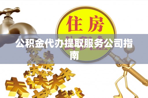 铜鼓公积金代办提取服务公司指南