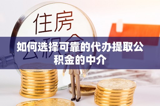铜鼓如何选择可靠的代办提取公积金的中介