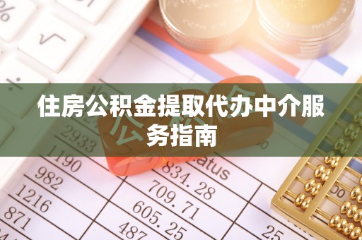 铜鼓住房公积金提取代办中介服务指南