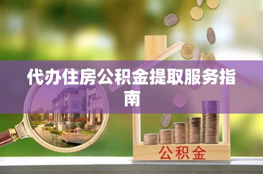 铜鼓代办住房公积金提取服务指南