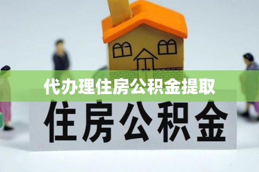 铜鼓代办理住房公积金提取