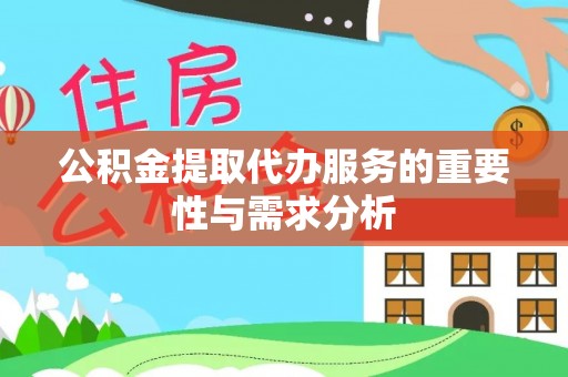 铜鼓公积金提取代办服务的重要性与需求分析
