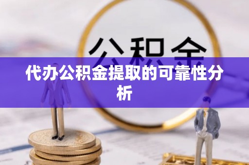 铜鼓代办公积金提取的可靠性分析