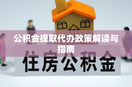 铜鼓公积金提取代办政策解读与指南