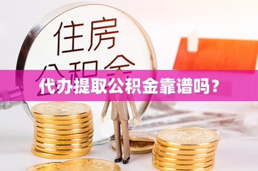 铜鼓代办提取公积金靠谱吗？