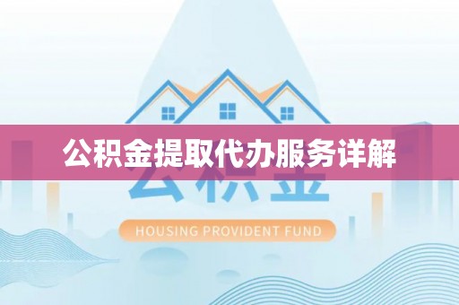 铜鼓公积金提取代办服务详解