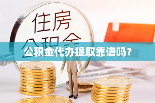 铜鼓公积金代办提取靠谱吗？