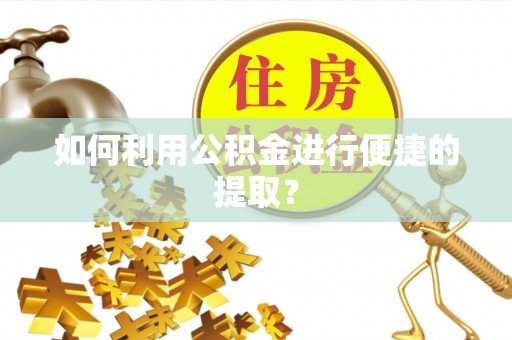 铜鼓如何利用公积金进行便捷的提取？