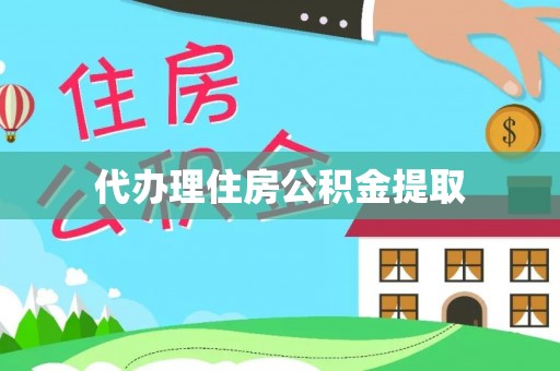 铜鼓代办理住房公积金提取