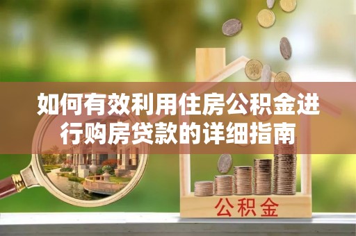 铜鼓如何有效利用住房公积金进行购房贷款的详细指南
